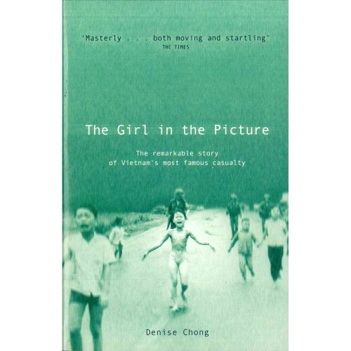 The Girl in the Picture - The Remarkable Story of Vietnam's Most Famous Casualty