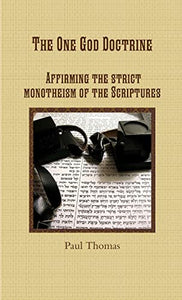 The One God Doctrine: Affirming the Strict Monotheism of the Scriptures 