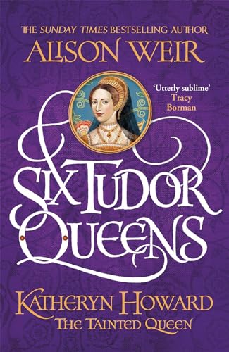 Six Tudor Queens: Katheryn Howard, The Tainted Queen