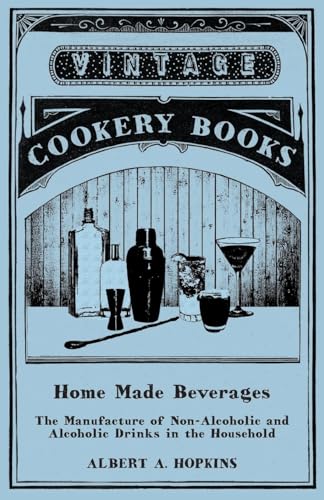 Home Made Beverages - The Manufacture of Non-Alcoholic and Alcoholic Drinks in the Household