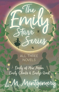 The Emily Starr Series; All Three Novels 