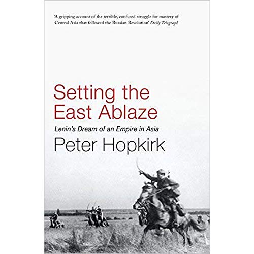 Setting the East Ablaze Lenins Dream of an Empire in Asia Paperback Jan   Peter Hopkirk