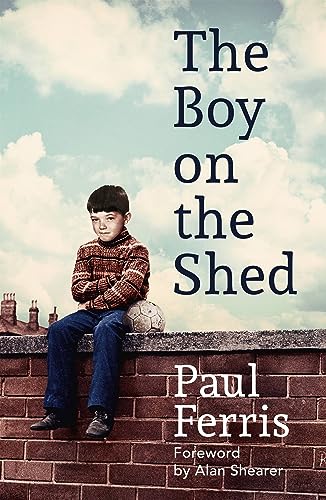The Boy on the Shed:A remarkable sporting memoir with a foreword by Alan Shearer