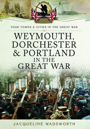 Weymouth, Dorchester & Portland in the Great War