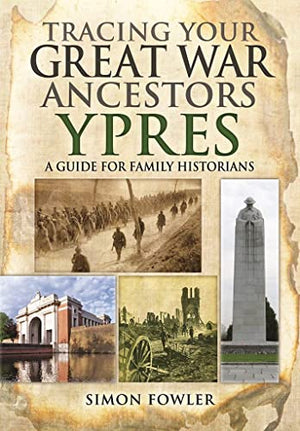 Tracing Your Great War Ancestors: Ypres: A Guide for Family Historians