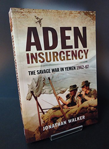 Aden Insurgency: The Savage War in Yemen 1962-67