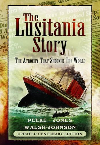 Lusitania Story: The Atrocity That Shocked the World: Updated Centenary Edition