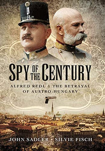 Spy of the Century: Alfred Redl and the Betrayal of Austria-Hungary 