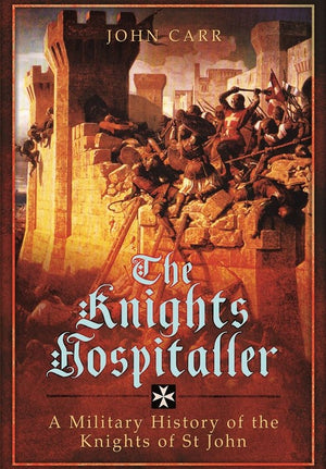 Knights Hospitaller: A Military History of the Knights of St John