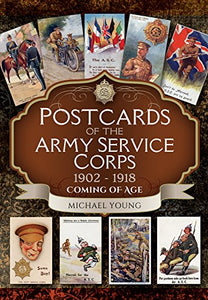 Postcards of the Army Service Corps 1902 - 1918: Coming of Age 