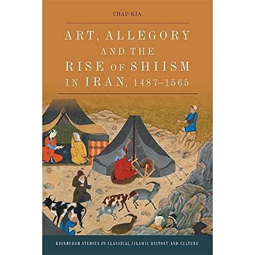 Art, Allegory and the Rise of Shi'Ism in Iran, 1487-1565