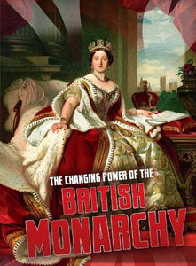 The Changing Power of the British Monarchy 