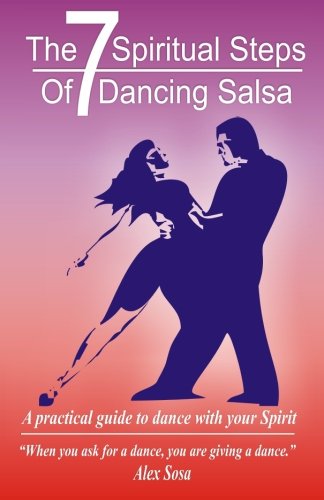 The Seven Spiritual Steps Of Dancing Salsa.: A practical guide to dance with your Spirit