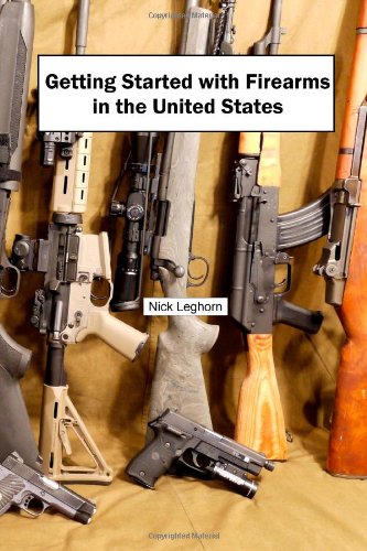 Getting Started with Firearms in the United States: The Complete Guide to Firearms for Newbies
