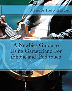 A Newbies Guide to Using GarageBand For iPhone and iPod touch 