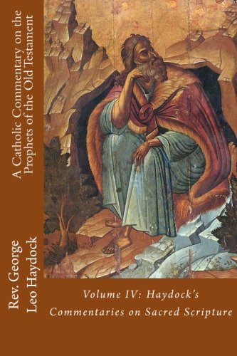 A Catholic Commentary on the Prophets of the Old Testament: Volume IV: Haydock's Commentaries on Sacred Scripture