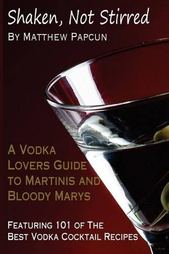 Shaken, Not Stirred. a Vodka Lover's Guide to Martinis and Bloody Marys