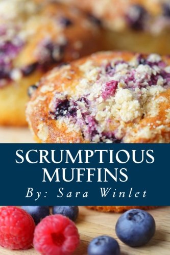 Scrumptious Muffins: Sweet And Savory Muffin Recipes: Volume 1