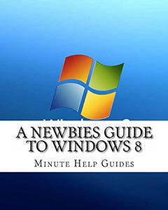 A Newbies Guide to Windows 8 