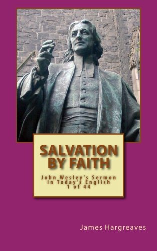 Salvation by Faith: Wesley's Forty-Four Sermons In Today's English
