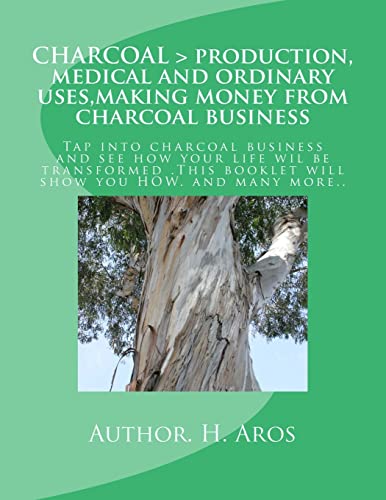 CHARCOAL > production, medical and ordinary uses, making money from charcoal business