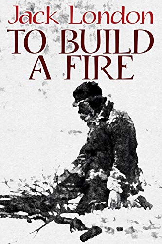 To Build a Fire By Jack London