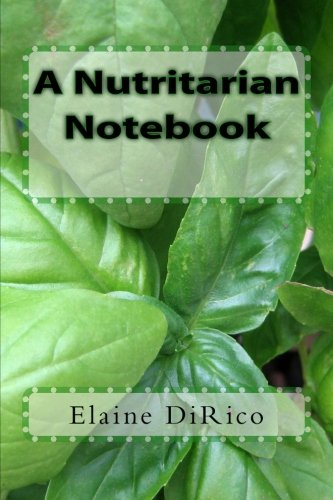 The Nutritarian Notebooks: A guide to nutritionally dense eating (Volume 1)