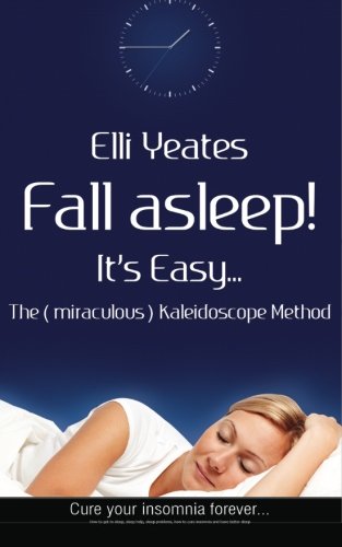 Fall asleep! It's Easy...The (miraculous) Kaleidoscope Method: How to get to sleep, sleep help, cure insomnia and have better sleep