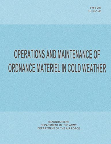 Operations and Maintenance of Ordnance Materiel in Cold Weather (FM 9-207 / TO 36-1-40)