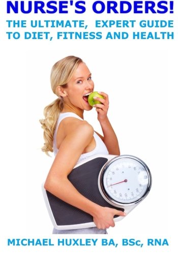 Nurse's Orders! The ultimate, expert guide to diet, fitness and health.
