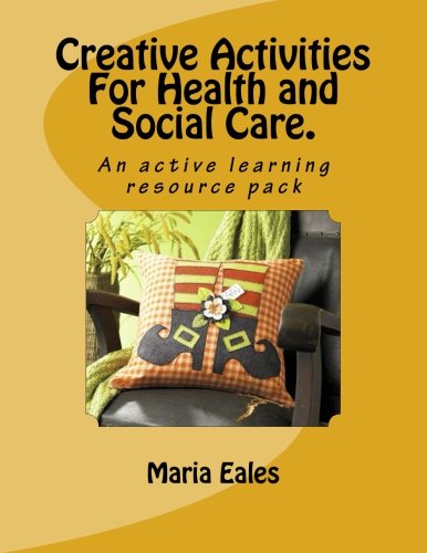 Creative Activities For Health and Social Care.: An active learning resource pack (Teach It)