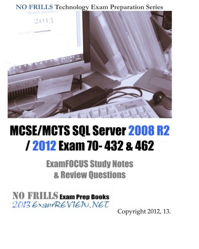 MCSE/MCTS SQL Server 2008 R2 / 2012 Exam 70- 432 & 462 ExamFOCUS Study Notes & Review Questions