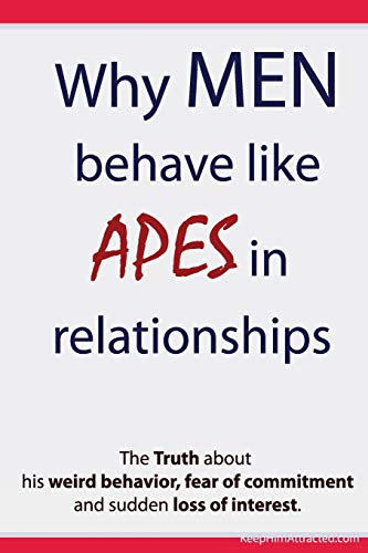 Why Men Behave like Apes in Relationships - The Truth about his weird behavior, fear of commitment and sudden loss of interest