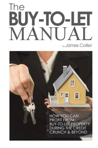 Buy-To-Let Manual : How You Can Profit from Buy to Let Property During the Credit Crunch and Beyond