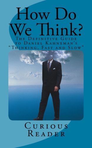 How Do We Think?: The Definitive Guide to Daniel Kahneman's Thinking, Fast and Slow