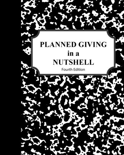 Planned Giving in a Nutshell, 4th Edition: Planned Giving on Your Terms