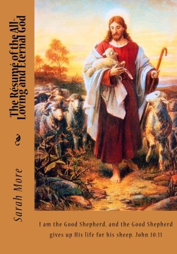 The Resume of the All-Loving and Eternal God: I am the Good Shepherd, and the Good Shepherd gives up His life for his sheep. John 10:11