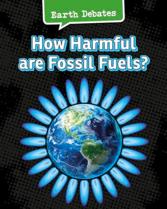 Earth Debates How Harmful are Fossil Fuels? 