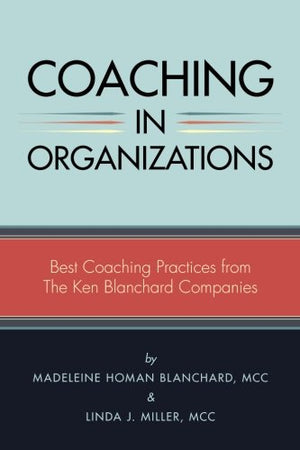 Coaching in Organizations: Best Coaching Practices from The Ken Blanchard Companies