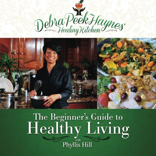 Debra Peek-Haynes' Healing Kitchen: The Beginners Guide to Healthy Living