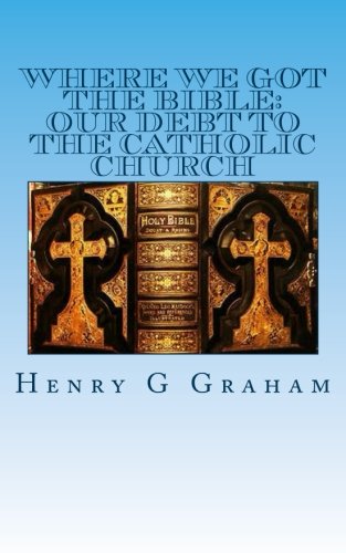 Where We Got the Bible:: Our Debt to the Catholic Church