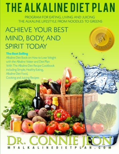 The Alkaline Diet Plan: The Best Selling Diet Book on How to Lose Weight with the Alkaline Water and Diet Plan with the Alkaline Diet Recipe Cookbook including Alkaline Diet Food and Juicing Recipes