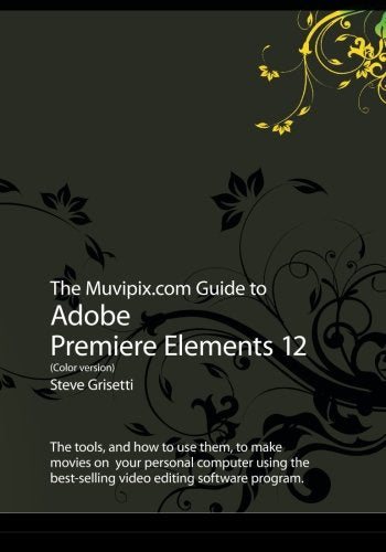 The Muvipix.com Guide to Adobe Premiere Elements 12 (Color version): The tools, and how to use them, to make movies on your personal computer using the best-selling video editing software program.