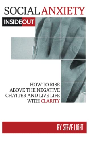 Social Anxiety Inside Out: How to rise above the negative chatter and live life with clarity