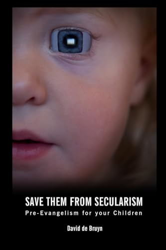 Save Them From Secularism: Pre-Evangelism For Your Children
