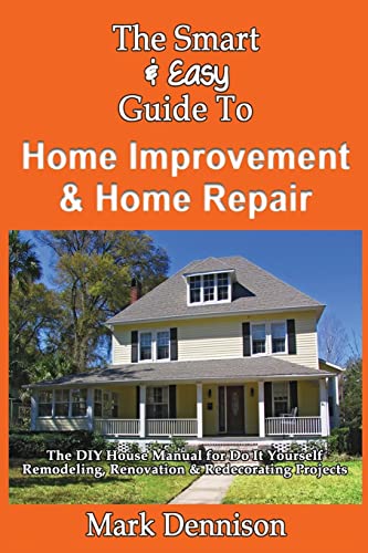 The Smart & Easy Guide To Home Improvement & Home Repair