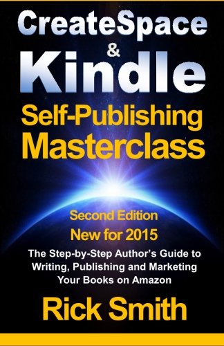 Createspace  Kindle SelfPublishing Masterclass The StepByStep Authors Guide to Writing Publishing and Marketing Your Books On Amazon