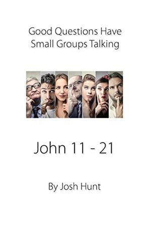 Good Questions Have Small Groups Talking -- John 11 - 21