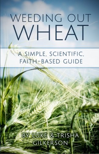 Weeding Out Wheat: A Simple, Scientific, Faith Based Guide