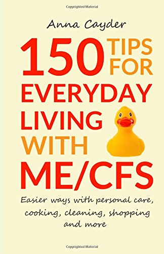 150 Tips for Everyday Living with ME/CFS: Easier Ways with Personal Care, Cooking, Cleaning, Shopping and More